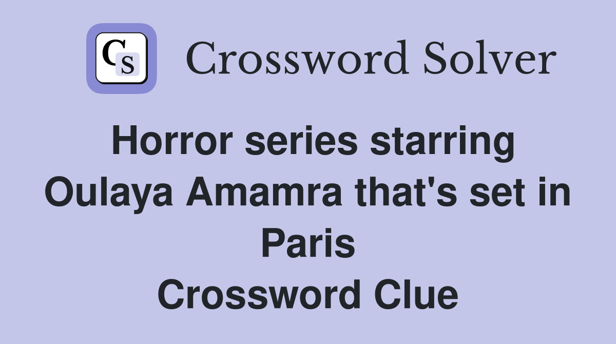 Horror series starring Oulaya Amamra that's set in Paris Crossword Clue Answers Crossword Solver